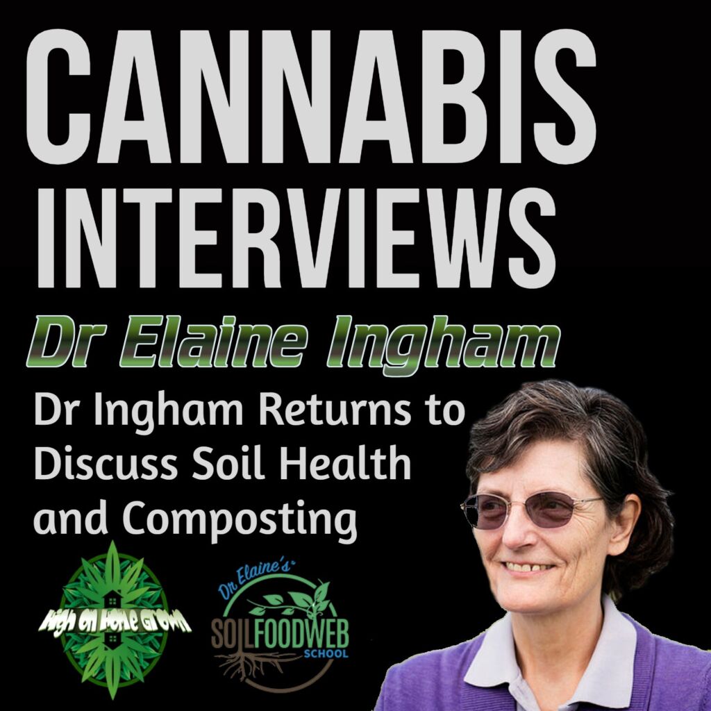 Cannabis interviews, dr elaine ingham, cannabis podcast, high on home grown, 