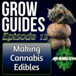 How to Make Cannabis Edibles, cannabis podcast, homegrown cannabis podcast, cannabis infusions, cannabis edibles recipes, decarboxylation of cannabis,