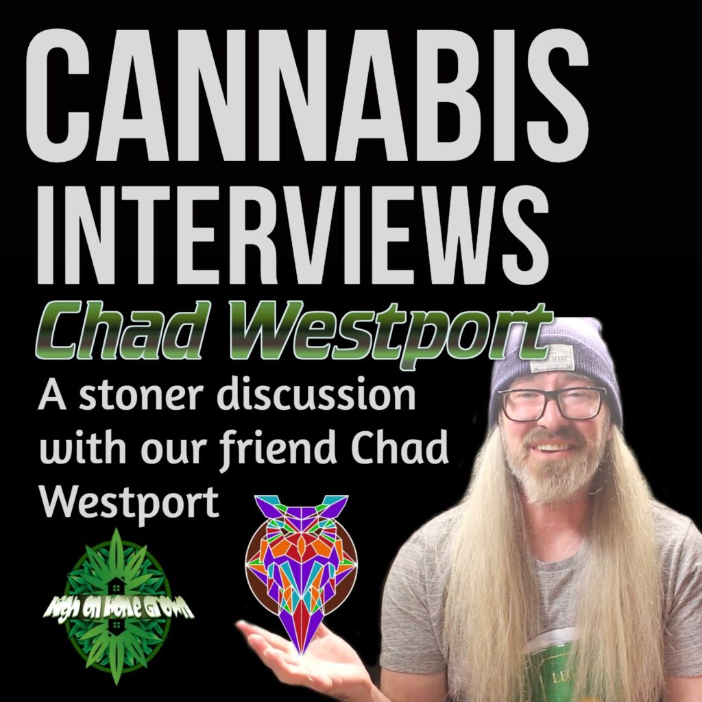 Cannabis interviews, chad westport, cannabis podcast, high on home grown, 